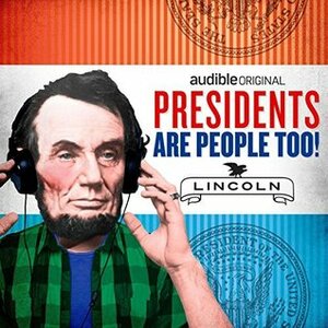 Presidents Are People Too! Ep. 16: Abraham Lincoln by Alexis Coe, Elliott Kalan