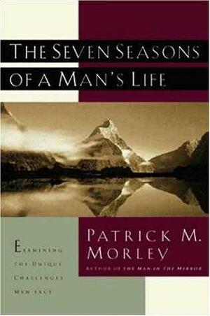 The Seven Seasons of a Man's Life: Examining the Unique Challenges Men Face by Patrick Morley