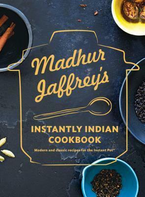 Madhur Jaffrey's Instantly Indian Cookbook: Modern and Classic Recipes for the Instant Pot by Madhur Jaffrey