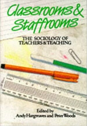 Classrooms & Staffrooms: the sociology of teachers & teaching by Andy Hargreaves