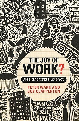 The Joy of Work?: Jobs, Happiness, and You by Guy Clapperton, Peter Warr