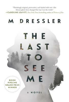 The Last to See Me, Volume 1: The Last Ghost Series, Book One by M. Dressler