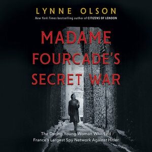 Madame Fourcade's Secret War: The Daring Young Woman Who Led France's Largest Spy Network Against Hitler by Lynne Olson