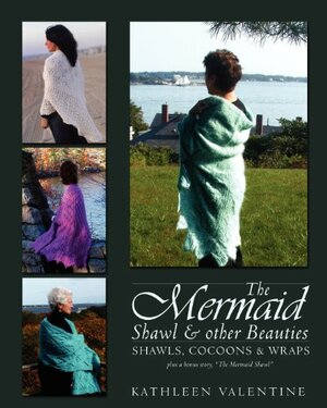 The Mermaid Shawl & Other Beauties: Shawls, Cocoons & Wraps by Parlez Moi Press, Kathleen Valentine