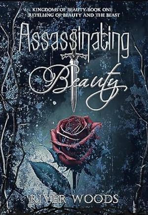 Assassinating Beauty: Retelling of Beauty and the Beast by River Woods