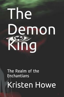 The Demon King: The Realm of the Enchantians by Kristen Howe