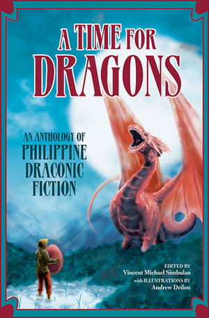 A Time for Dragons: An Anthology of Philippine Draconic Fiction by Vincent Michael Simbulan, Andrew Drilon