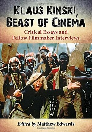 Klaus Kinski, Beast of Cinema: Critical Essays and Fellow Filmmaker Interviews by Matthew Edwards