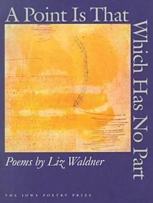 A Point Is Which Has No Part by Liz Waldner