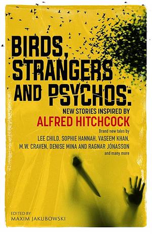 Birds, Strangers and Psychos: New stories inspired by Alfred Hitchcock by Maxim Jakubowski