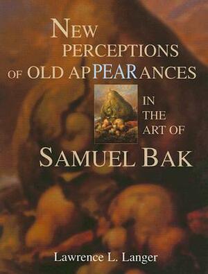 New Perceptions of Old Appearances in the Art of Samuel Bak by Lawrence L. Langer