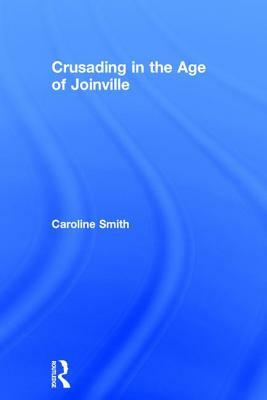 Crusading in the Age of Joinville: by Caroline Smith