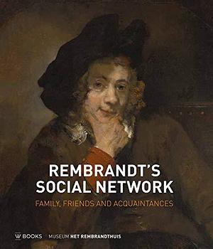 Rembrandt's Social Network: Family, Friends and Acquaintances by David Albert De Witt, Epco Runia, Lloyd DeWitt