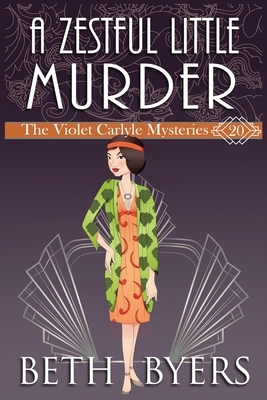 A Zestful Little Murder: A Violet Carlyle Historical Mystery by Beth Byers