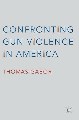 Confronting Gun Violence in America by Thomas Gabor