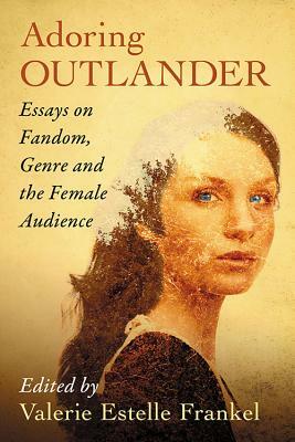 Adoring Outlander: Essays on Fandom, Genre and the Female Audience by 