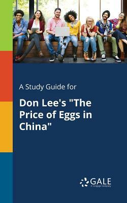 A Study Guide for Don Lee's the Price of Eggs in China by Cengage Learning Gale