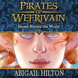 Shores Beyond the World. Pirates of Wefrivain book 2 by Abigail Hilton