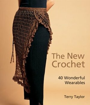 The New Crochet: 40 Wonderful Wearables by Terry Taylor