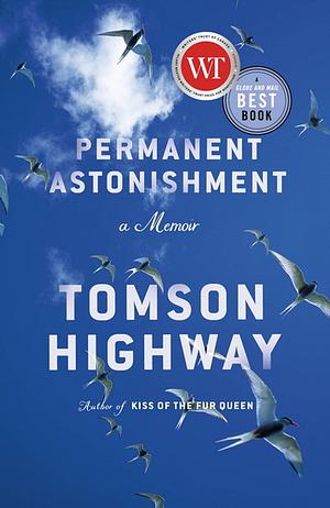 Permanent Astonishment: Growing Up Cree in the Land of Snow and Sky by Tomson Highway
