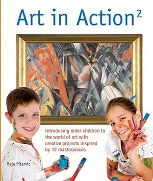 Art in Action 2: Introducing Older Children to the World of Art with Creative Projects Inspired by 12 Masterpieces by Mike Norris, Maja Pitamic