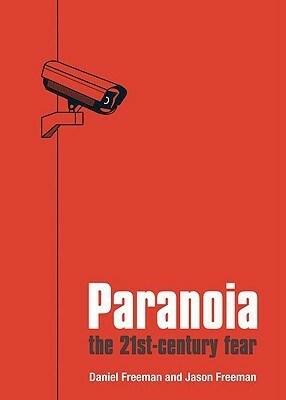 Paranoia: The Twenty-First Century Fear by Jason Freeman, Daniel B. Freeman