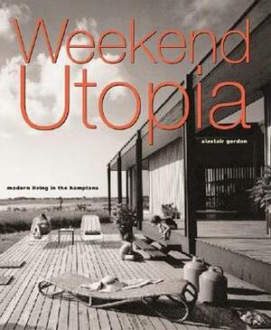 Weekend Utopia: Modern Living in the Hamptons by Alastair Gordon