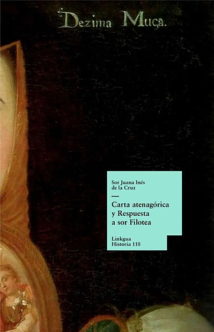 Carta Atenagórica y Respuesta a  Sor Filotea by Juana Inés de la Cruz