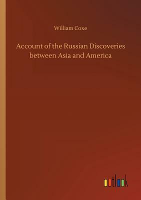 Account of the Russian Discoveries Between Asia and America by William Coxe