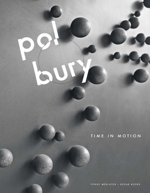 Pol Bury: Time in Motion by Kurt De Boodt, Paul Dujardin