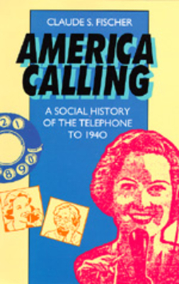 America Calling: A Social History of the Telephone to 1940 by Claude S. Fischer