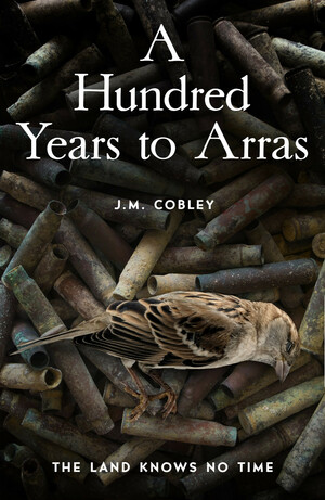 A Hundred Years to Arras by J.M. Cobley