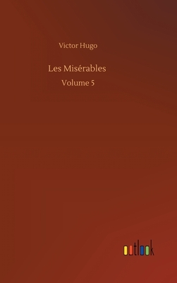 Les Misérables: Volume 5 by Victor Hugo