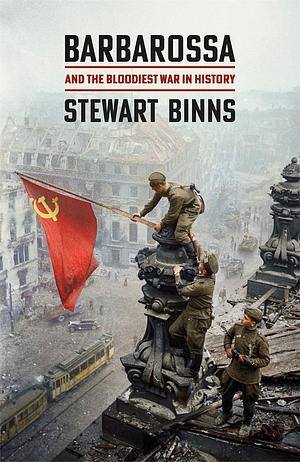 Barbarossa: And the Bloodiest War in History by Stewart Binns, Stewart Binns