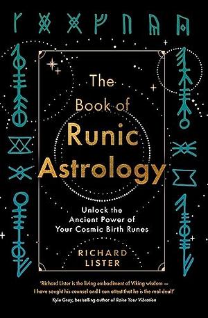 The Book of Runic Astrology: Unlock the Ancient Power of Your Cosmic Birth Runes by Richard Lister