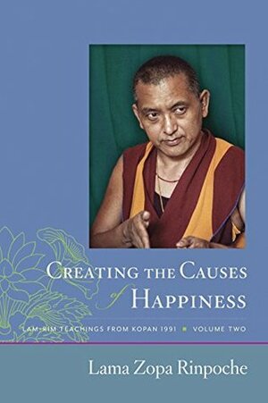 Creating the Causes of Happiness (Teachings from Kopan, 1991 Book 2) by Thubten Zopa, Sandra Smith, Gordon McDougall