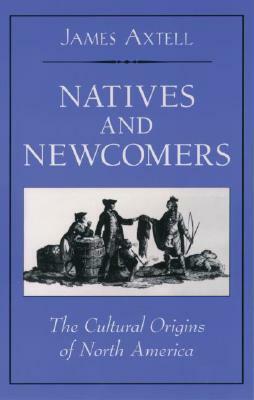 Natives and Newcomers: The Cultural Origins of North America by James Axtell