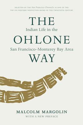 The Ohlone Way: Indian Life in the San Francisco-Monterey Bay Area by Malcolm Margolin