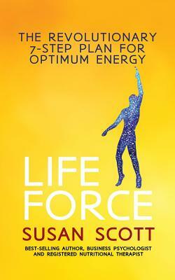 Life Force: The Revolutionary 7-Step Plan for Optimum Energy by Susan Scott