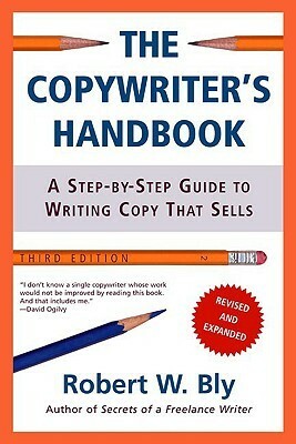 The Copywriter's Handbook: A Step-By-Step Guide to Writing Copy That Sells by Robert W. Bly