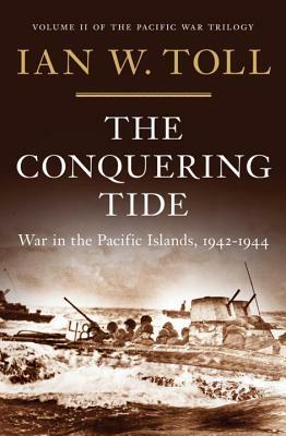 The Conquering Tide: War in the Pacific Islands, 1942-1944 by Ian W. Toll