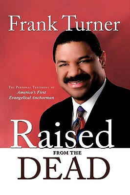 Raised from the Dead: The Personal Testimony of America's First Evangelical Anchorman by Frank Turner