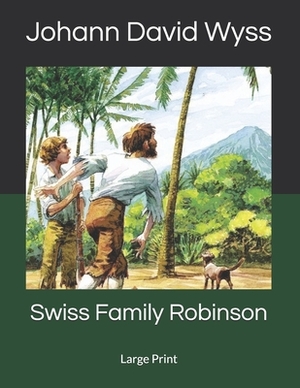 Swiss Family Robinson: Large Print by Johann David Wyss