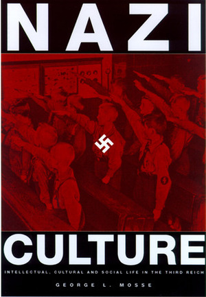 Nazi Culture: Intellectual, Cultural and Social Life in the Third Reich by George L. Mosse