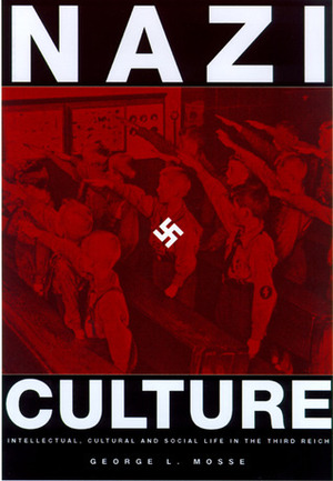 Nazi Culture: Intellectual, Cultural and Social Life in the Third Reich by George L. Mosse