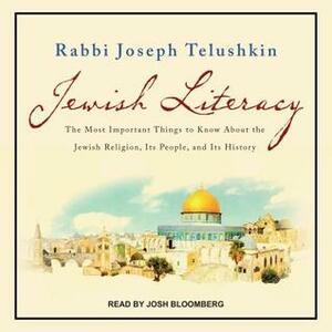 Jewish Literacy Revised Ed: The Most Important Things to Know about the Jewish Religion, Its People, and Its History by Joseph Telushkin, Josh Bloomberg