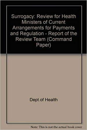 Surrogacy: Review for Health Ministers of Current Arrangements for Payments and Regulation: Report of the Review Team by Margaret Brazier