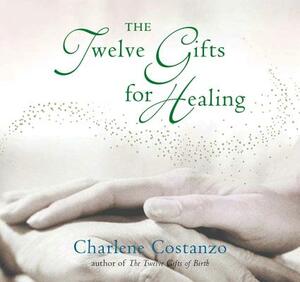 The Twelve Gifts for Healing by Charlene Costanzo