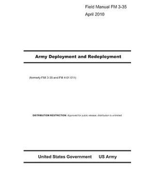 Field Manual FM 3-35 Army Deployment and Redeployment April 2010 (formerly FMI 3-35 and FM 4-01.011) by United States Government Us Army