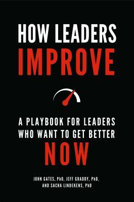 How Leaders Improve: A Playbook for Leaders Who Want to Get Better Now by Jeff Graddy, John Gates, Sacha Lindekens